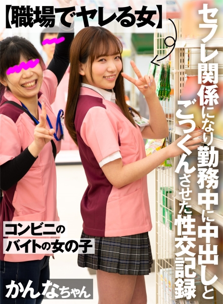 【職場でヤレる女】 コンビニのバイトの女の子 セフレ関係になり勤務中に中出しとごっくんさせた性交記録 学生(19歳) かんなちゃん 白石かんな