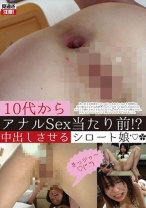 10代からアナルSex当たり前！?中出しさせるシロート娘