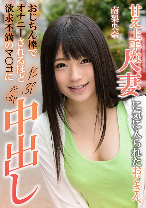 甘え上手な人妻に気に入られたおじさん、おじちん棒でオナニーされるほど欲求不満のマ○コにたぷたぷ中出し 南梨央奈