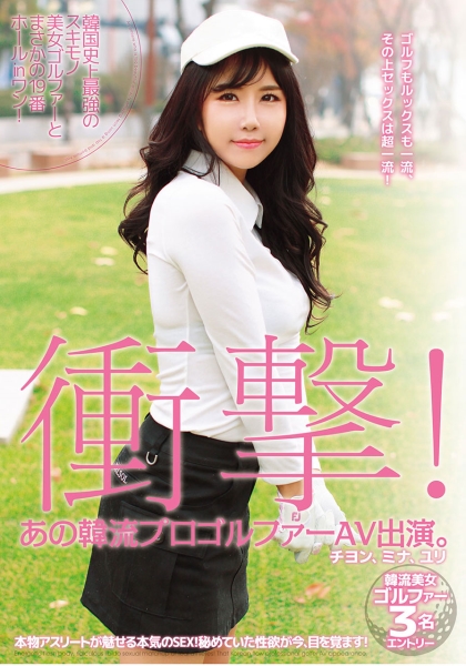 衝撃！あの韓流プロゴルファーAV出演。 韓国史上最強のスキモノ美女ゴルファーとまさかの19番ホールinワン！ チヨン、ミナ、ユリ