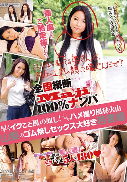 素人奥さんご馳走様でした。全国縦断「Maji」100%ナンパ 早くイクこと風の如し!これぞハメ撮り風林火山 山梨のゴム無しセックス大好き若妻編