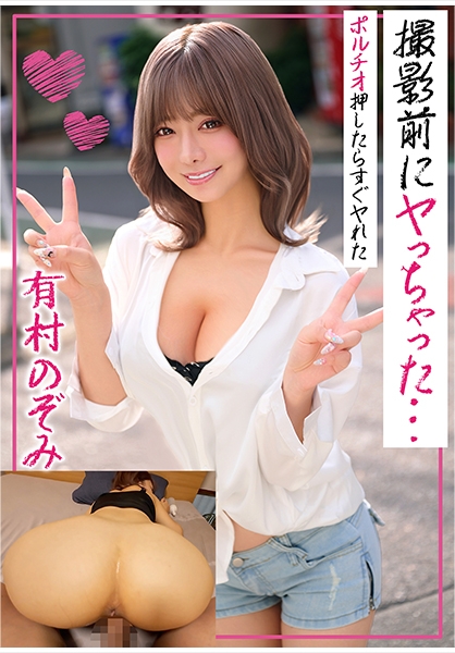 有村のぞみ 撮影前にヤっちゃった…ポルチオ押したらすぐヤれた