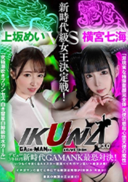 『IKUNA#3.0 』デビュー3年以内新時代GAMANKO最恐対決!新時代級女王決定戦!「非現実な極限完全体 天使の慈母心堕天使の魔性」横宮七海vs「究極潮吹きプリンセス 白き彗星白鯨級放水ガール」上坂めい いつもイキ潮まくるAVスター競演<イキガマン狂い>絶頂決戦!イキガマンの果てに手にする絶頂は恍惚か!失神か!失禁か!最高の絶頂女王は誰だ!