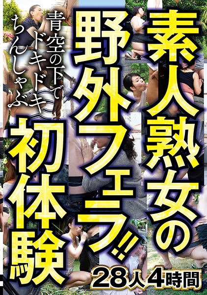 素人熟女の野外フェラ！！青空の下でドキドキちんしゃぶ初体験 28人4時間