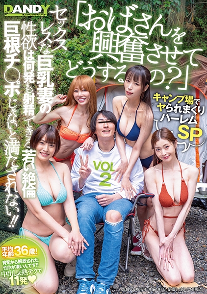 「おばさんを興奮させてどうするの?」キャンプ場でヤられまくりハーレムSP セックスレスな巨乳妻の性欲は何発も射精できる若い絶倫巨根チ○ポじゃないと満たされない!! VOL.2
