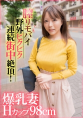 爆乳妻Hカップ98cm膣リモバイ野外ピクピク連続街中絶頂!