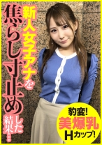 豹変!美爆乳Hカップ!新人女子アナを焦らし寸止めした結果…