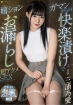 
                        ガマンからの快楽漬けで嬉ションお漏らし超アクメSEX 三浦乃愛
    