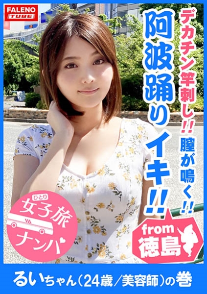 【徳島産の阿波踊りイキ！】鳴門海峡！子宮がうずく！膣が鳴く！渦潮の如き半狂乱！喉奥までデカチンを竿刺し！ヨダレが泡立ち恍惚のピストンイラマ！男のアナルを舐める変態カリスマ美容師！お遍路魂炸裂！雑念を忘れてアラート発動！ひたすら絶句！中出し嘆願！【女子旅ナンパ＃上京ちゃんが毎度おさわがせします#04るいちゃん(24歳/美容師)の巻】