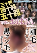 三十路四十路五十路の可愛いおばさんのくせに…。剛毛ま〇こ黒マン毛ボーボー!! 2枚組470分