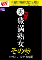 
                        裏 爆乳豊満熟女 中出し 12名 4時間その参
    