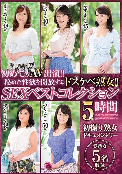 初めてのAV出演!!秘めた性欲を開放するドスケベ熟女!! SEXベストコレクション 5時間 初撮り熟女ドキュメンタリー 美熟女5名収録