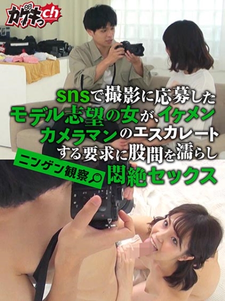 ニンゲン観察 snsで撮影に応募したモデル志望の女が、イケメンカメラマンのエスカレートする要求に股間を濡らし悶絶セックス