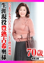 
                        いつまでも女でいたいから…七十路の初挑戦 生涯現役豊熟古希奥様
    