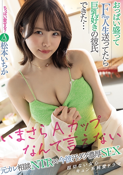 おっぱい盛ってFcup人生送ってたら巨乳好きの彼氏できた・・・元カレ相談NTR×今彼汗ダク濃厚SEX 松本いちか