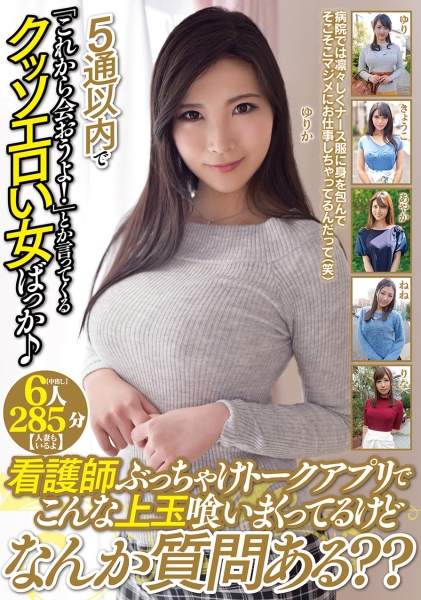 5通以内で「これから会おうよ！」とか言ってくるクッソエロい女ばっか♪看護師ぶっちゃけトークアプリでこんな上玉喰いまくってるけどなんか質問ある？？【中出し】 6人 285分 【人妻もいるよ】