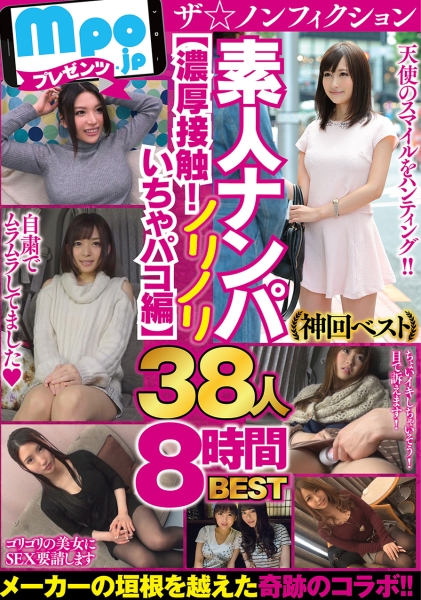 mpo.jpプレゼンツ ザ☆ノンフィクション 素人ナンパ神回ベスト【濃厚接触!ノリノリいちゃパコ編】38人8時間BEST