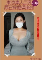 東京素人巨乳原石採掘倶楽部 vol.19 アサミ(H)