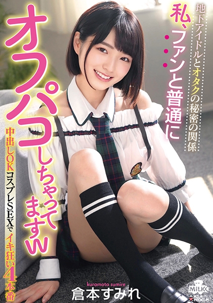地下アイドルとオタクの秘密の関係 私、ファンと普通にオフパコしちゃってますw 中出しOK コスプレSEXでイキ狂い4本番 倉本すみれ