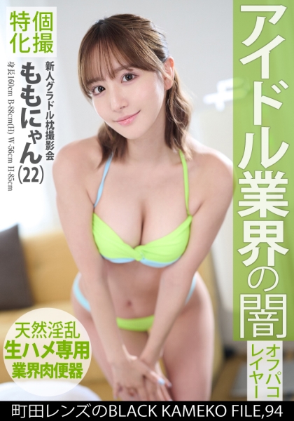 個撮特化 新人グラドル枕撮影会 ももにゃん(22) 町田レンズのBLACK KAMEKO FILE.94 アイドル業界の闇 ダメな振りして性欲煽って生チ●ポと案件ゲット 腰ヘコ中出しおねだりSEXで連続アヘ顔絶頂