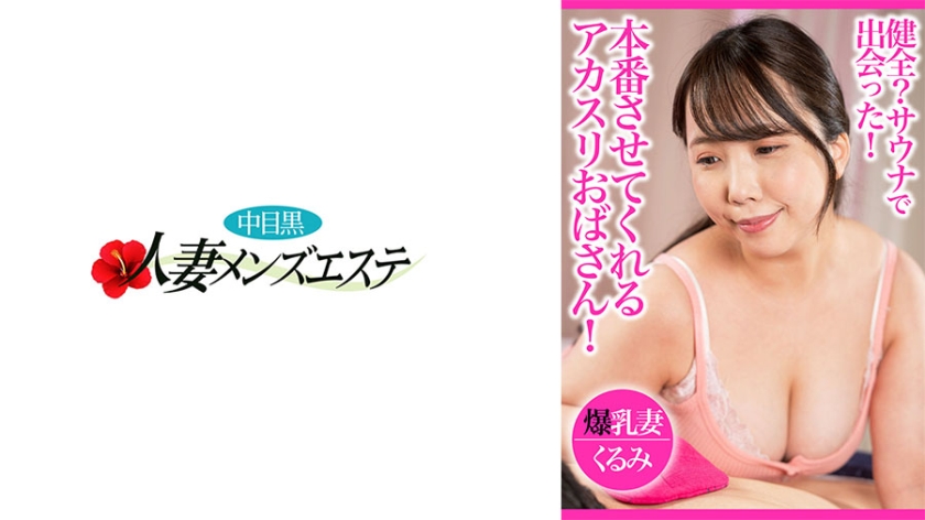 健全？サウナで出会った！本番させてくれるアカスリおばさん！爆乳妻くるみ