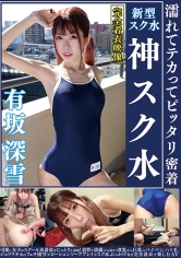 有坂深雪 濡れてテカってピッタリ密着 神スク水 可愛い女子のスクール水着姿をじっとりと堪能！着替え盗撮から始まり貧乳から巨乳にパイパン、ハミ毛、ジョリワキ等のフェチ接写やローションソーププレイやスク水ぶっかけ等を完全着衣で楽しむAV