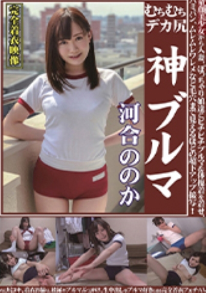むちむちデカ尻 神ブルマ 河合ののか 美少女から人妻、ぽっちゃり娘達にピチピチブルマ&体操着を着せ、ハミパン、ムレムレワレメなど毛穴まで見えるほどの超ドアップ接写！さらに尻コキ、着衣お漏らし放尿やブルマぶっかけ、生中出し等ブルマ好きに送る完全着衣フェチAV