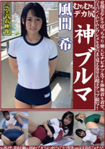 風間希 むちむちデカ尻 神ブルマ 美少女やぽっちゃり娘にピチピチブルマ&体操着を着せ、ハミパン、ムレムレワレメを毛穴まで見えるほどの超ドアップ接写！さらに尻コキ、着衣お漏らし放尿やブルマぶっかけ等ブルマ好きに送る完全着衣フェチAV
