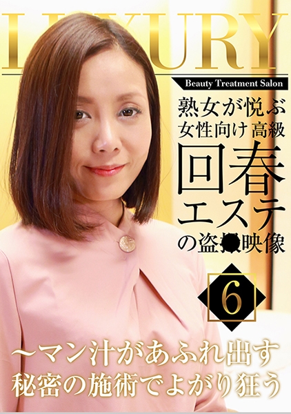 熟女が悦ぶ女性向け高級回春エステの盗●映像 (6)～マン汁があふれ出す秘密の施術でよがり狂う