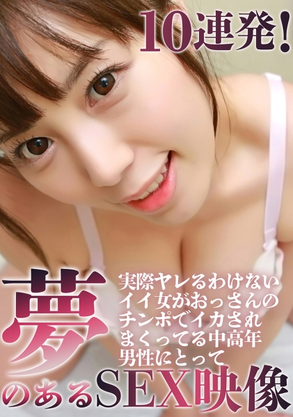 10連発！実際ヤレるわけないイイ女がおっさんのチンポでイカされまくってる中高年男性にとって夢のあるSEX映像
