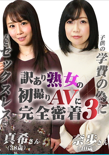 訳あり熟女の初撮りAVに完全密着(3)～夫とセックスレスで・真希さん(38歳)&●供の学費の為に・奈歩さん(40歳)