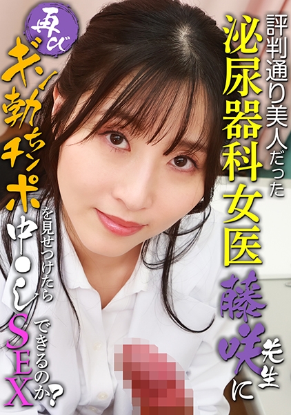 評判通り美人だった泌尿器科女医・藤咲先生に再びギン勃ちチンポを見せつけたら中●しSEXできるのか?