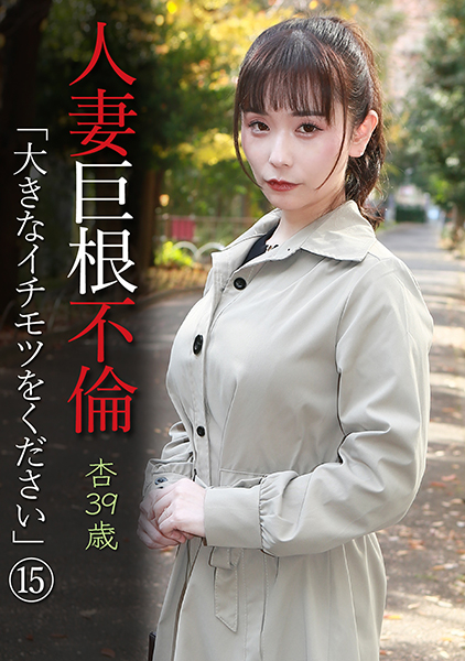 人妻巨根不倫「大きなイチモツをください」(15)～杏39歳