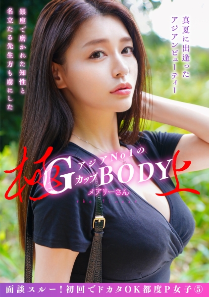 面談スルー！初回でドカタOK都度P女子⑤ 銀座で磨かれた知性と名立たる先生方も虜にしたアジアNo1の極上GカップBODY メアリーさん