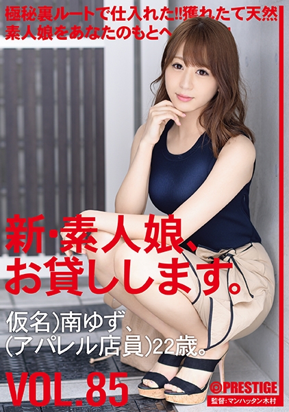 新・素人娘、お貸しします。 85 仮名)南ゆず(アパレル店員)22歳。 極秘ルートで仕入れた獲れたて天然素人娘をあなたのもとへ！