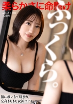 【柔らかさに命懸け】指に吸い付く肌触り。全身もちもちのふっくら女神ボディを好き放題にヤリまくる。