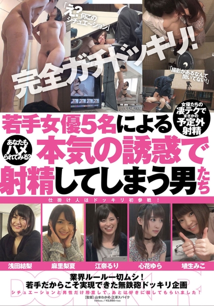完全ガチドッキリ!若手女優5名による本気の誘惑で 射精してしまう男たち 浅田結梨 江奈るり 心花ゆら 埴生みこ 麻里梨夏