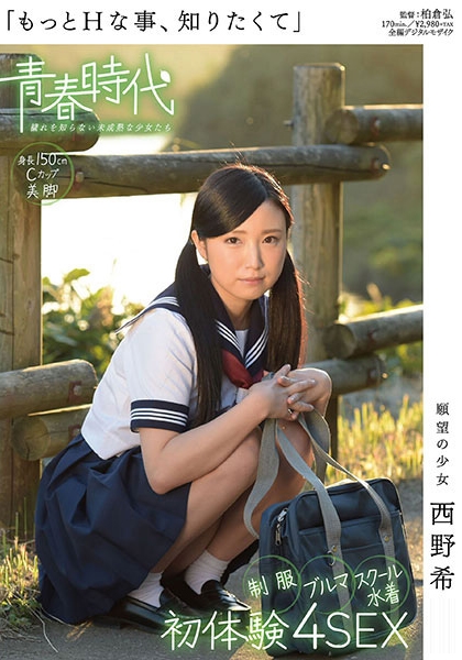 もっとHな事、知りたくて 西野希 制服・ブルマ・スクール水着 初体験 4SEX