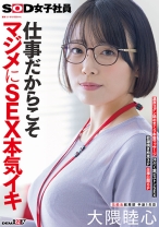 仕事だからこそマジメにSEX本気イキ SOD女子社員 元処女総務部 中途1年目 大隈睦心 濃厚ヨダレ舐めまくり本番マッサージ 汗だく激ピストンSEX 初潮噴き拘束3P 全裸公開6P