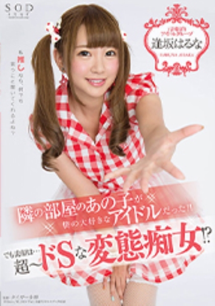 逢坂はるな 隣の部屋のあの子が、僕の大好きなアイドルだった！！でも素顔は...超～ドSな変態痴女！？