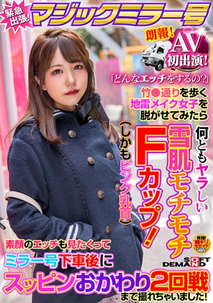 AV初出演！マジックミラー号緊急出張！「どんなエッチをするの？」竹●通りを歩く地雷メイク女子を脱がせてみたら何ともヤラしい雪肌モチモチFカップ(しかもピンク乳首)素顔のエッチも見たくって ミラー号下車後にスッピンおかわり2回戦まで撮れちゃいました！