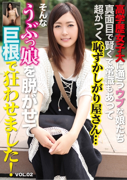 高学歴女子大に通うウブな娘たち 真面目で賢くて常識もあって超がつく恥ずかしがり屋さん…そんなうぶっ娘を脱がせて巨根で狂わせました！ Vol.2