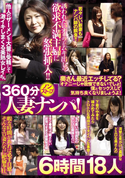 360分ノンストップ人妻ナンパ！奥さん最近エッチしてる？オナニーじゃ我慢できないでしょ！僕とセックスして気持ち良くなりましょうよ！6時間 18人