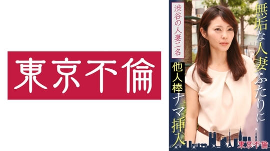 無垢な人妻ふたりにナマ挿入 渋谷の人妻2名