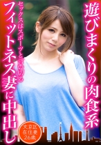 遊びまくりの肉食系フィットネス妻に中出し 文京区在住妻25歳